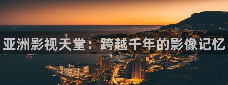 私人影院的玩法：亚洲影视天堂：跨越千年的影像记忆